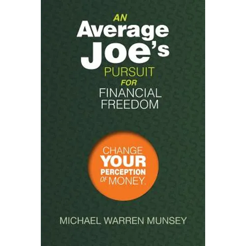 An Average Joe's Pursuit for Financial Freedom: Change Your Perception of Money