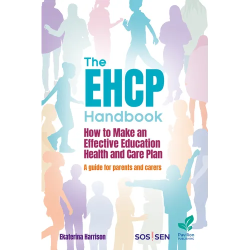 The EHCP Handbook: How to Make an Effective Education, Health and Care Plan: A Guide for Parents and Carers