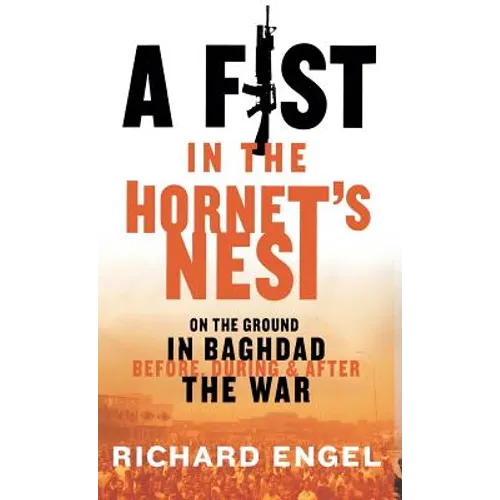 A Fist in the Hornet's Nest: On the Ground in Baghdad Before, During, and After the War