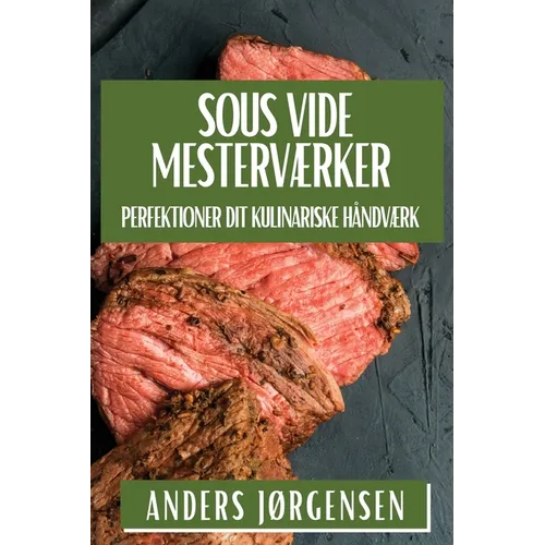 Sous Vide Mesterværker: Perfektioner Dit Kulinariske Håndværk