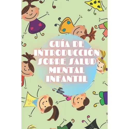 Guía de Introducción Sobre Salud Mental Infantil: Nutrite de los Conceptos básicos de la SALUD MENTAL INFANTIL para comprender el desarrollo del niño!