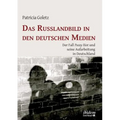 Das Russlandbild in den deutschen Medien. Der Fall Pussy Riot und seine Aufarbeitung in Deutschland