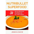 Nutribullet Superfood: 31 Heavenly Nutribullet Soup Recipes You Can't Blend Without