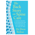 The Back Story on Spine Care: A Surgeon's Insights on Relieving Pain and Advocating for the Right Treatment to Get Your Life Back