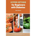 Hyper Ketosis for Beginners with Diabetes: A Balanced 21-Day Approach to Managing Blood Sugar, Weight, and Fatigue