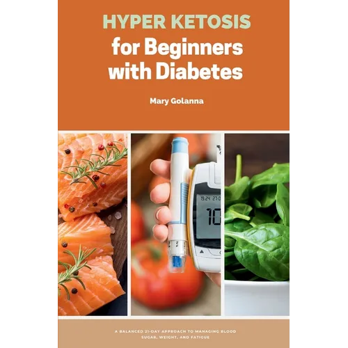 Hyper Ketosis for Beginners with Diabetes: A Balanced 21-Day Approach to Managing Blood Sugar, Weight, and Fatigue