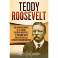 Teddy Roosevelt: Una Guía Fascinante de la Vida de Theodore Roosevelt, el Vigésimo Sexto Presidente de los Estados Unidos de América