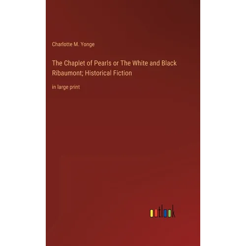 The Chaplet of Pearls or The White and Black Ribaumont; Historical Fiction: in large print