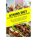 Atkins Diet for Beginners: Atkins Diet Cookbook, Atkins Low Carb Diet, Rapid Weight Loss (Easy to Follow Atkins Diet Recipes)