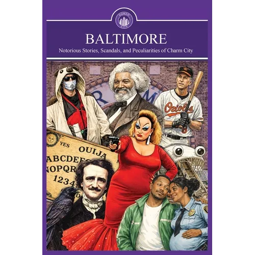 Baltimore, Gonzo City: Notorious Stories, Scandals, and Peculiarities of Charm City: Notorious Stories, Scandals, and Peculiarities of Charm City