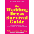 The Wedding Dress Survival Guide: A humorous, no-bullshit companion to help you say "Yes" without the stress!