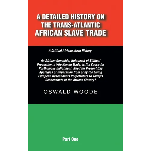 A Detailed History on the Trans-Atlantic African Slave Trade: An African Genocide, Holocaust of Biblical Proportion, a Vile Human Trade. Is It a Cause
