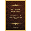 The Complete Confectioner: Or the Whole Art of Confectionary Made Easy (1807)