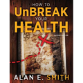 How to UnBreak Your Health: Your Map to the World of Complementary and Alternative Therapies, 2nd Edition