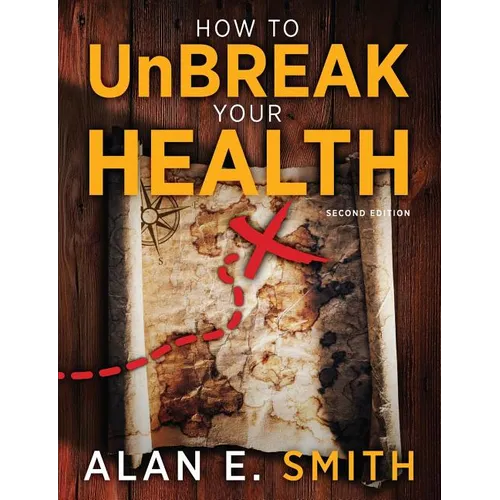 How to UnBreak Your Health: Your Map to the World of Complementary and Alternative Therapies, 2nd Edition