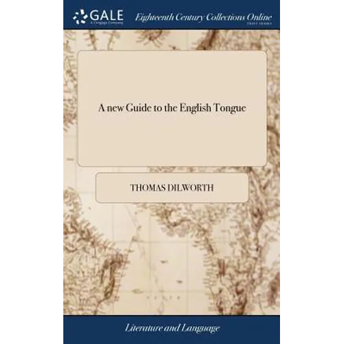 A new Guide to the English Tongue: In Five Parts. Containing, I. Words, Both Common and Proper, ... V. Forms of Prayer for Children, ... Designed for