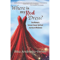 Where Is My Red Dress?: One Woman's Sensual, Sexual, Spiritual Journey to Wholeness