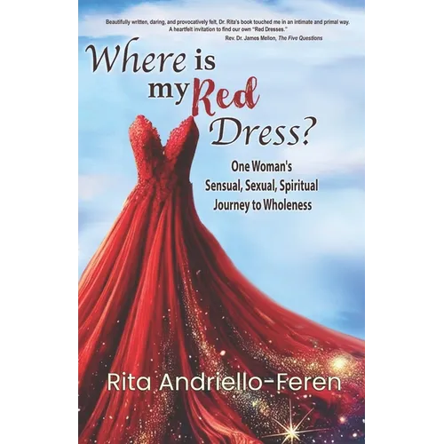 Where Is My Red Dress?: One Woman's Sensual, Sexual, Spiritual Journey to Wholeness