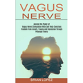 Vagus Nerve: Freedom From Anxiety, Trauma and Depression Through Polyvagal Theory (Access the Power of Vagus Nerve Stimulation With Self Help Exercise