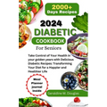 2024 Diabetic Cookbook for Seniors: Take Control of Your Health in your golden years with Delicious Diabetic Recipes: Transforming Your Diet for a Hap