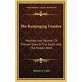The Rampaging Frontier: Manners And Humors Of Pioneer Days In The South And The Middle West
