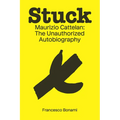 Stuck: Maurizio Cattelan: The Unauthorized Autobiography