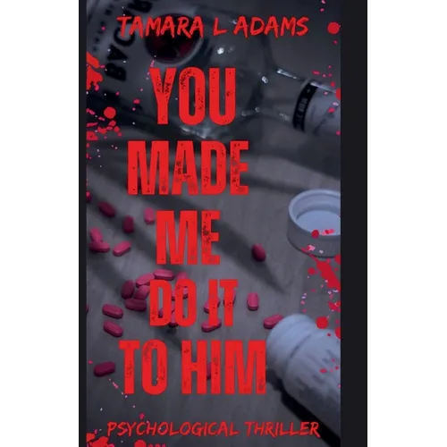 You Made Me Do It To Him: A Psychological Thriller