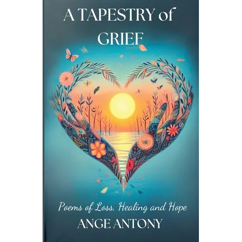 A Tapestry of Grief - Poems of Loss, Healing, and Hope