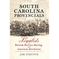 South Carolina Provincials: Loyalists in British Service During the American Revolution
