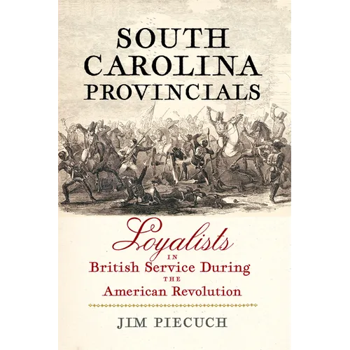 South Carolina Provincials: Loyalists in British Service During the American Revolution