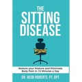 The Sitting Disease: Restore Your Posture and Eliminate Body Pain in 10 Minutes a Day