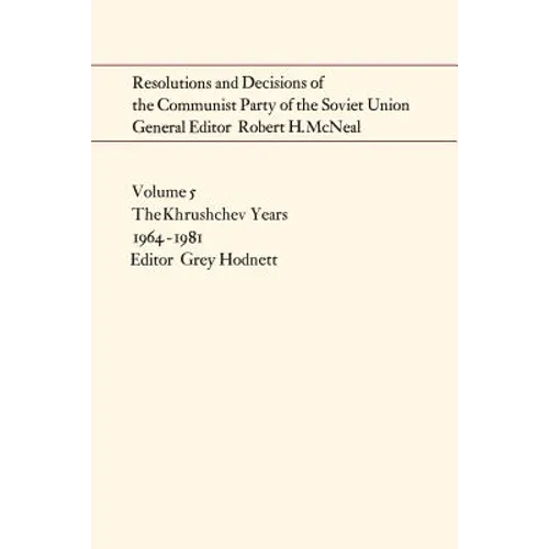 Resolutions and Decisions of the Communist Party of the Soviet Union Volume 5: The Brezhnev Years 1964-1981
