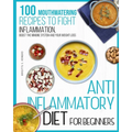 Anti-inflammatory diet for beginners: 100 Mouthwatering Recipes to Fight Inflammation, Boost the Immune System and Your Weight Loss.