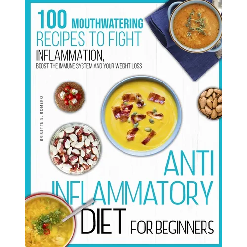 Anti-inflammatory diet for beginners: 100 Mouthwatering Recipes to Fight Inflammation, Boost the Immune System and Your Weight Loss.