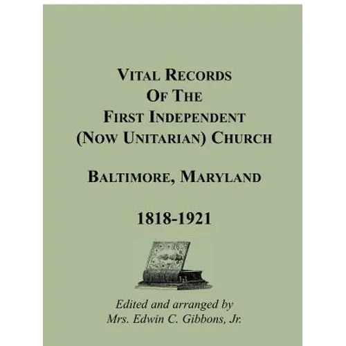 Vital Records of the First Independent (now Unitarian) Church, Baltimore, Maryland, 1818-1921