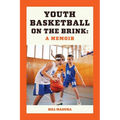 Youth Basketball on the Brink: A Memoir