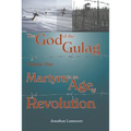 The God of the Gulag, Vol 1, Martyrs in an Age of Revolution