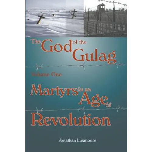 The God of the Gulag, Vol 1, Martyrs in an Age of Revolution
