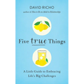Five True Things: A Little Guide to Embracing Life's Big Challenges