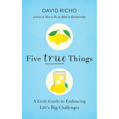 Five True Things: A Little Guide to Embracing Life's Big Challenges