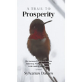 A Trail To Prosperity: The Journey of One from Escaping Autocracy, Poverty, and Despair to the Land of Opportunity