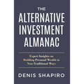 The Alternative Investment Almanac: Expert Insights on Building Personal Wealth in Non-Traditional Ways