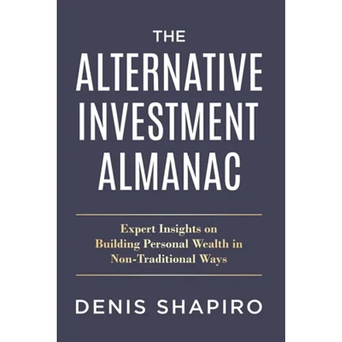 The Alternative Investment Almanac: Expert Insights on Building Personal Wealth in Non-Traditional Ways