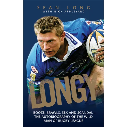 Longy - Booze, Brawls, Sex and Scandal: The Autobiography of the Wild Man of Rugby League