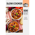 Slow Cooker Cookbook for Two - 500 Crock Pot Recipes: Nutritious Recipe Book for Beginners and Pros