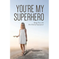 You're My Superhero: Being You is the Best Kind of Superpower