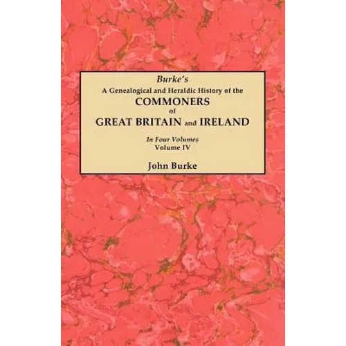 Genealogical and Heraldic History of the Commoners of Great Britain and Ireland. in Four Volumes. Volume IV