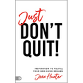 Just Don't Quit!: Inspiration to Fulfill Your God-Sized Dreams