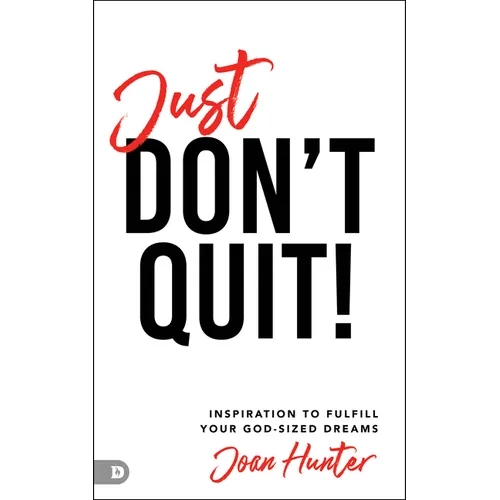 Just Don't Quit!: Inspiration to Fulfill Your God-Sized Dreams