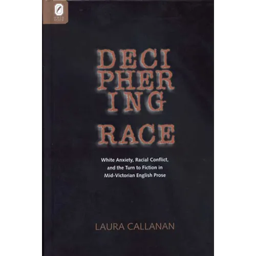 Deciphering Race: White Anxiety, Racial Conflict, & the Turn to Fiction in Mid-Victorian English Prose